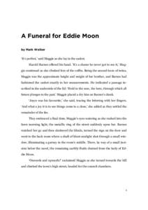 A Funeral for Eddie Moon by Mark Welker ‘It’s perfect,’ said Maggie as she lay in the casket. Harold Barnes offered his hand. ‘It’s a shame he never got to see it,’ Maggie continued as she climbed free of the