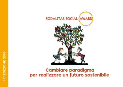 14a EDIZIONE 2016  LE SEI NUOVE CATEGORIE IL SODALITAS SOCIAL AWARD 2016 vuole riconoscere l’impegno di quelle imprese, istituzioni e organizzazioni che sviluppano iniziative orientate a realizzare un futuro sostenibi