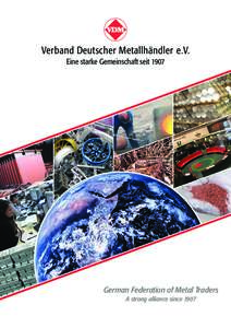 Verband Deutscher Metallhändler e.V. Eine starke Gemeinschaft seit 1907 German Federation of Metal Traders A strong alliance since 1907