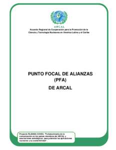 Acuerdo Regional de Cooperación para la Promoción de la Ciencia y Tecnología Nucleares en América Latina y el Caribe PUNTO FOCAL DE ALIANZAS (PFA) DE ARCAL