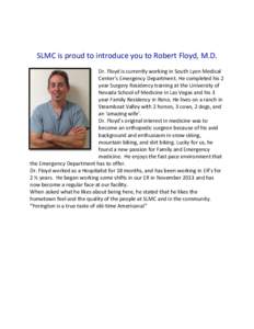   	
   SLMC	
  is	
  proud	
  to	
  introduce	
  you	
  to	
  Robert	
  Floyd,	
  M.D.	
     Dr.	
  Floyd	
  is	
  currently	
  working	
  in	
  South	
  Lyon	
  Medical	
   Center’s	
  Emergency