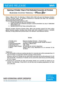Opening of Greater Tokyo’s First Dedicated Corporate Jet Terminal  Business Aviation Terminal –Premier Gate– Tokyo, 2 March 2012: On Saturday, 31 March 2012, NAA will open the Business Aviation Terminal -Premier Ga