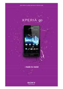 SONY XPERIA™ go MEDIA AND ANALYST REVIEW GUIDE  - made to resist SONY XPERIA™ go MEDIA AND ANALYST REVIEW GUIDE