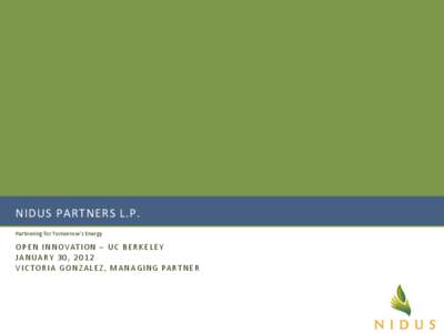 NIDUS PARTNERS L.P. Partnering for Tomorrow’s Energy O P E N I N N OVAT IO N – U C B E R K E L E Y JA N UA RY 3 0 , [removed]V I C TO R I A G O N Z A LEZ , M A N A G IN G PA R T N E R