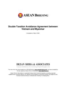 Double Taxation Avoidance Agreement between Vietnam and Myanmar Completed on May 8, 2000 This document was downloaded from ASEAN Briefing (www.aseanbriefing.com) and was compiled by the tax experts at Dezan Shira & Assoc