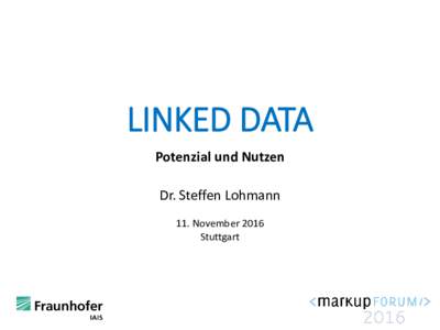 LINKED DATA Potenzial und Nutzen Dr. Steffen Lohmann 11. November 2016 Stuttgart