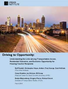 Driving to Opportunity: Understanding the Links among Transportation Access, Residential Outcomes, and Economic Opportunity for Housing Voucher Recipients Rolf Pendall, Christopher Hayes, Arthur (Taz) George, Zach McDade