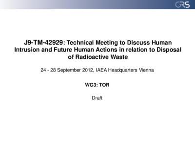 J9-TM-42929: Technical Meeting to Discuss Human Intrusion and Future Human Actions in relation to Disposal of Radioactive Waste[removed]September 2012, IAEA Headquarters Vienna WG3: TOR