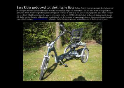 Easy Rider gebouwd tot elektrische fiets De Easy Rider is elektrisch gemaakt door het voorwiel te vervangen door een voorwiel met motor. De motor heeft een vermogen van 250watt en is van het merk 8FUN. De velg maat die g