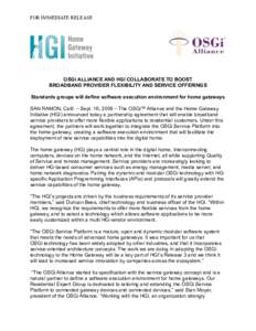 FOR IMMEDIATE RELEASE  OSGi ALLIANCE AND HGI COLLABORATE TO BOOST BROADBAND PROVIDER FLEXIBILITY AND SERVICE OFFERINGS Standards groups will define software execution environment for home gateways SAN RAMON, Calif. – S