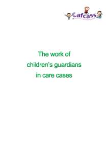 The work of children’s guardians in care cases  This report is largely the work of Sophie Cappleman, Liz Thomas and Richard Green. Cafcass would also like to acknowledge and thank the support staff who assisted in col