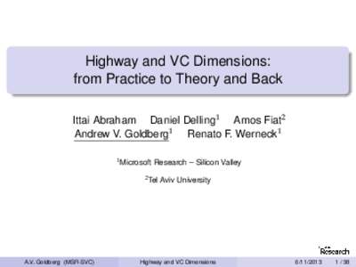 Highway and VC Dimensions: from Practice to Theory and Back Ittai Abraham Daniel Delling1 Amos Fiat2 Andrew V. Goldberg1 Renato F. Werneck1 1 Microsoft