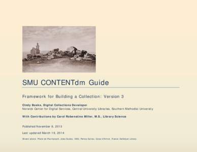 SMU CONTENTdm Guide Framework for Building a Collection: Version 3 Cindy Boeke, Digital Collections Developer Norwick Center for Digital Services, Central University Libraries, Southern Methodist University With Contribu