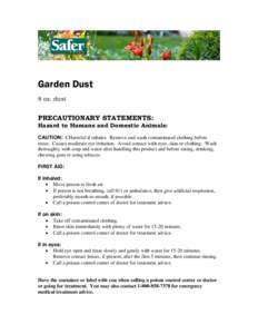 Garden Dust 8 oz. dust PRECAUTIONARY STATEMENTS: Hazard to Humans and Domestic Animals: CAUTION: CHarmful if inhales. Remove and wash contaminated clothing before