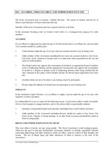 ALCOHOL, TOBACCO, DRUG AND OTHER SUBSTANCE USE  The Scout Association aims to promote a healthy life-style. The misuse of alcohol, and the use of tobacco and substances of abuse contravene that aim. Members of the