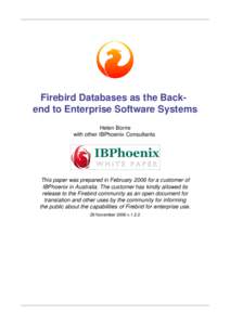 Firebird Databases as the Backend to Enterprise Software Systems Helen Borrie with other IBPhoenix Consultants This paper was prepared in February 2006 for a customer of IBPhoenix in Australia. The customer has kindly al