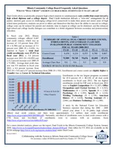 Illinois Community College Board Frequently Asked Questions WHAT IS “DUAL CREDIT” AND HOW CAN HIGH SCHOOL STUDENTS USE IT TO GET AHEAD? Dual Credit allows academically prepared high school students to simultaneously 