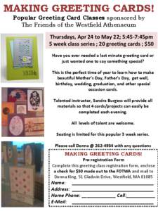 MAKING GREETING CARDS! Popular Greeting Card Classes sponsored by The Friends of the Westfield Athenaeum Thursdays, Apr 24 to May 22; 5:45-7:45pm 5 week class series ; 20 greeting cards ; $50 Have you ever needed a last 