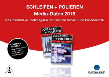 SCHLEIFEN + POLIEREN Media-Daten 2016 Das informative Fachmagazin rund um die Schleif- und Poliertechnik IFEN + SCHLE N