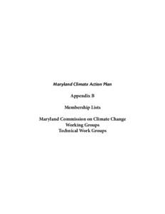 Maryland Climate Action Plan Appendix B Membership Lists Maryland Commission on Climate Change Working Groups Technical Work Groups