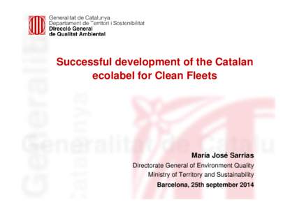 Successful development of the Catalan ecolabel for Clean Fleets María José Sarrias Directorate General of Environment Quality Ministry of Territory and Sustainability