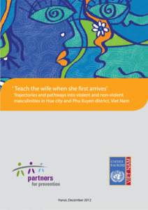 ‘Teach the wife when she first arrives’ Trajectories and pathways into violent and non-violent masculini es in Hue City and Phu Xuyen district, Viet Nam Dr. Dao The Duc Dr. Hoang Cam