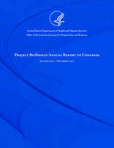 United States Department of Health and Human Services Office of the Assistant Secretary for Preparedness and Response Project BioShield Annual Report to Congress January 2012 – December 2012