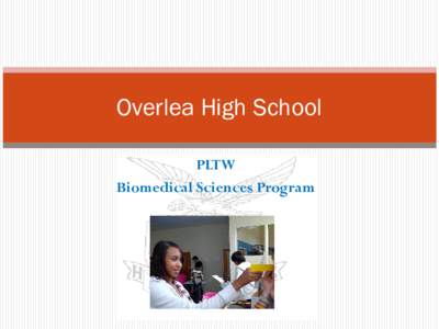 Overlea High School PLTW Biomedical Sciences Program PLTW at Overlea High School  We are in our third year of