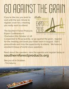 GO AGAINST THE GRAIN If you’re like me, you tend to wait until the last minute to register, even for a meeting you really want to attend. The Southern Forest Products
