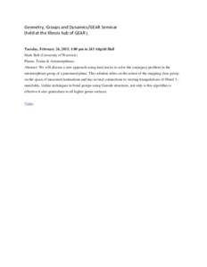 Geometry, Groups and Dynamics/GEAR Seminar (held at the Illinois hub of GEAR ) Tuesday, February 24, 2015, 1:00 pm in 243 Altgeld Hall Mark Bell (University of Warwick) Planes, Trains & Automorphisms Abstract: We will di