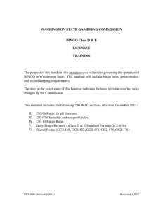 WASHINGTON STATE GAMBLING COMMISSION BINGO Class D & E LICENSEE TRAINING  The purpose of this handout is to introduce you to the rules governing the operation of