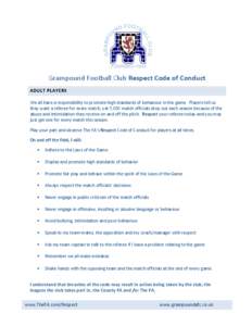 Grampound Football Club Respect Code of Conduct ADULT PLAYERS We all have a responsibility to promote high standards of behaviour in the game. Players tell us they want a referee for every match, yet 7,000 match official