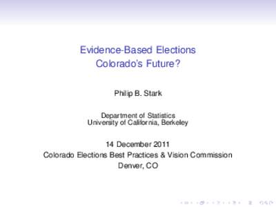 Evidence-Based Elections Colorado’s Future? Philip B. Stark Department of Statistics University of California, Berkeley