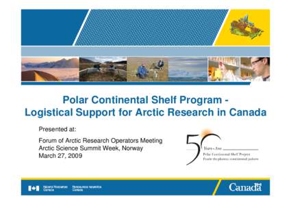 Polar Continental Shelf Program Logistical Support for Arctic Research in Canada Presented at: Forum of Arctic Research Operators Meeting Arctic Science Summit Week, Norway March 27, 2009