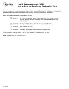 Health Savings Account (HSA) Instructions for Beneficiary Designation Form You can have one or more beneficiaries for your HSA. Complete Sections 1, 2 and 3 of the enclosed form. If applicable and required by the state i