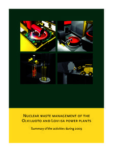 Nuclear waste management of the Olkiluoto and Loviisa power plants Summary of the activities during 2009 Images in the cover demonstrate the welding of the copper canister lid, inspection station for canister sealing we