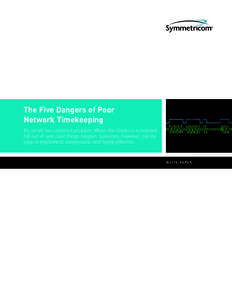 The Five Dangers of Poor Network Timekeeping It’s an all-too-common problem. When the clocks in a network fall out of sync, bad things happen. Solutions, however, can be easy to implement, inexpensive, and highly effec