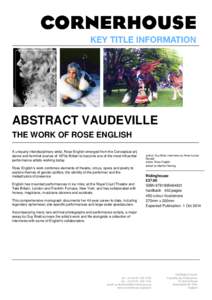 ABSTRACT VAUDEVILLE THE WORK OF ROSE ENGLISH A uniquely interdisciplinary artist, Rose English emerged from the Conceptual art, dance and feminist scenes of 1970s Britain to become one of the most influential performance