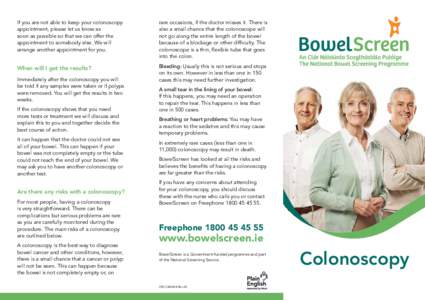 If you are not able to keep your colonoscopy appointment, please let us know as soon as possible so that we can offer the appointment to somebody else. We will arrange another appointment for you.