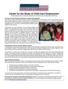 Center for the Study of Child Care Employment Cutting-edge research and policy solutions for the early care and education workforce The Early Care and Education Workforce: Essential But Neglected Every day in homes and c