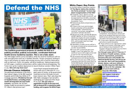 Defend the NHS  The Coalition government proposes to abolish the NHS as a publicly provided, publicly accountable, coordinated National Health Service funded by taxation. This is not a false alarm. The NHS budget will be