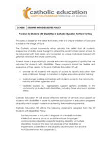 CE[removed]STUDENTS WITH DISABILITIES POLICY Provision for Students with Disabilities in Catholic Education Northern Territory This policy is based on the belief that every child is a unique creation of God and