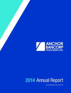 2014 Annual Report Proxy Statement and Form 10K Making Life Better Anchor BanCorp Wisconsin, Inc. is the holding company for AnchorBank,