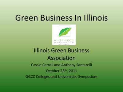 Green Business In Illinois  Illinois Green Business Association Cassie Carroll and Anthony Santarelli October 28th, 2011