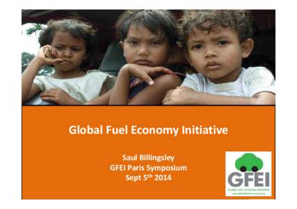 Global Fuel Economy Initiative Saul Billingsley GFEI Paris Symposium Sept 5th 2014  IEA estimates that the world will 