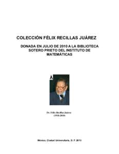 COLECCIÓN FÉLIX RECILLAS JUÁREZ DONADA EN JULIO DE 2010 A LA BIBLIOTECA SOTERO PRIETO DEL INSTITUTO DE MATEMÁTICAS  Dr. Félix Recillas Juárez  