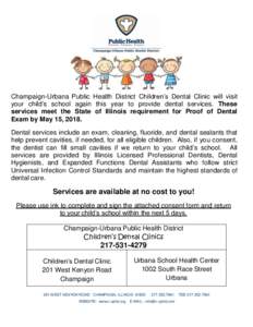 Champaign-Urbana Public Health District Children’s Dental Clinic will visit your child’s school again this year to provide dental services. These services meet the State of Illinois requirement for Proof of Dental Ex