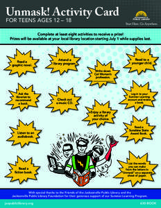 Unmask! Activity Card FOR TEENS AGES 12 – 18 Complete at least eight activities to receive a prize! Prizes will be available at your local library location starting July 1 while supplies last.