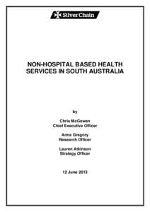 NON-HOSPITAL BASED HEALTH SERVICES IN SOUTH AUSTRALIA by Chris McGowan Chief Executive Officer