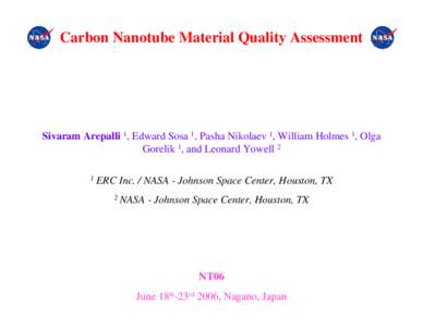 Carbon Nanotube Material Quality Assessment  Sivaram Arepalli 1, Edward Sosa 1, Pasha Nikolaev 1, William Holmes 1, Olga Gorelik 1, and Leonard Yowell 2 1